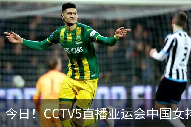 今日！CCTV5直播亚运会中国女排+中超，5+转中国男篮，网络转大连鲲城+曼城+尤文等